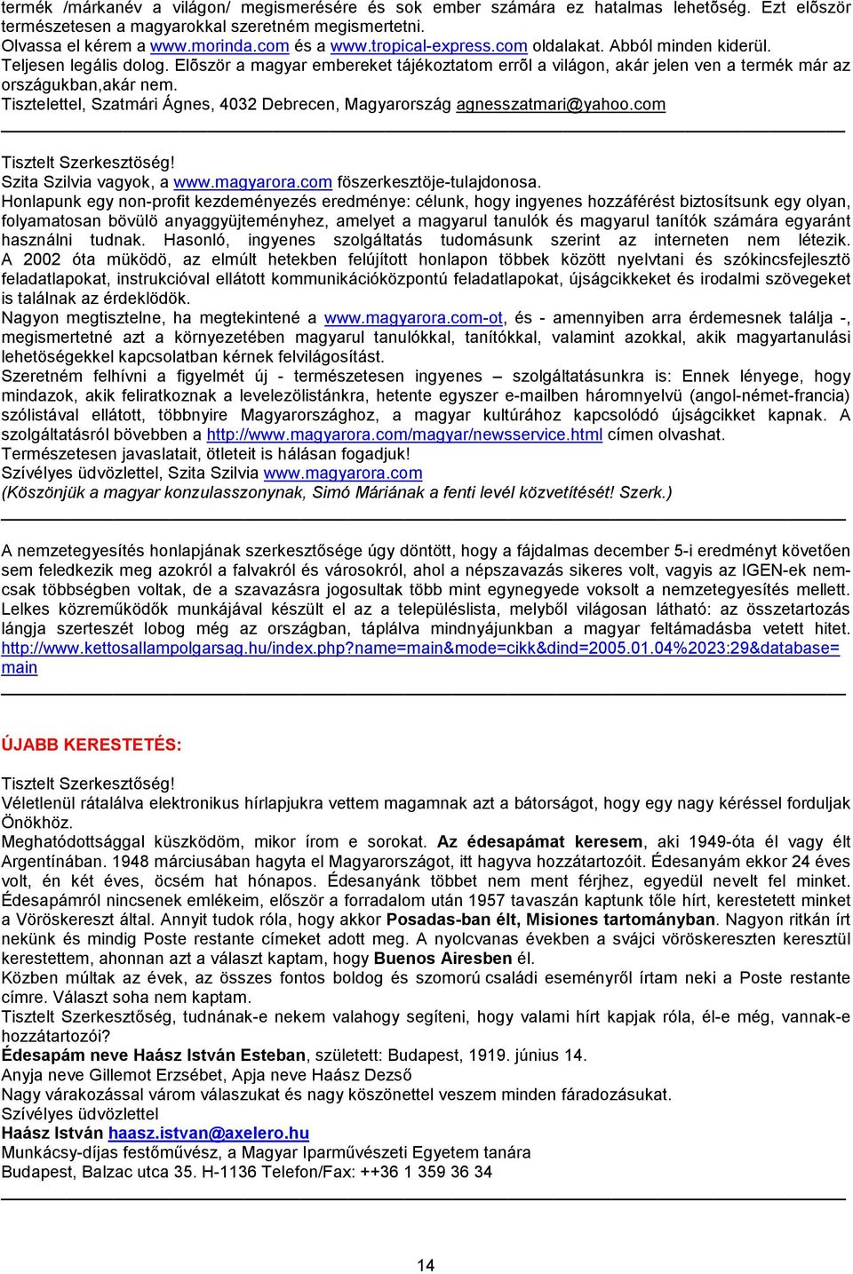 Tisztelettel, zatmári Ágnes, 4032 Debrecen, Magyarország agnesszatmari@yahoo.com Tisztelt zerkesztöség! zita zilvia vagyok, a www.magyarora.com föszerkesztöje-tulajdonosa.