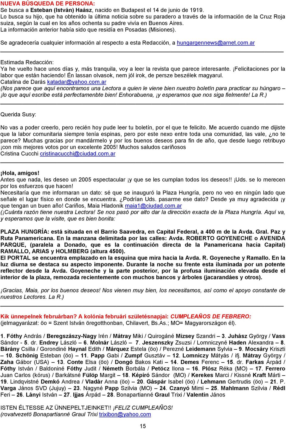 La información anterior había sido que residía en Posadas (Misiones). e agradecería cualquier información al respecto a esta Redacción, a hungargennews@arnet.com.