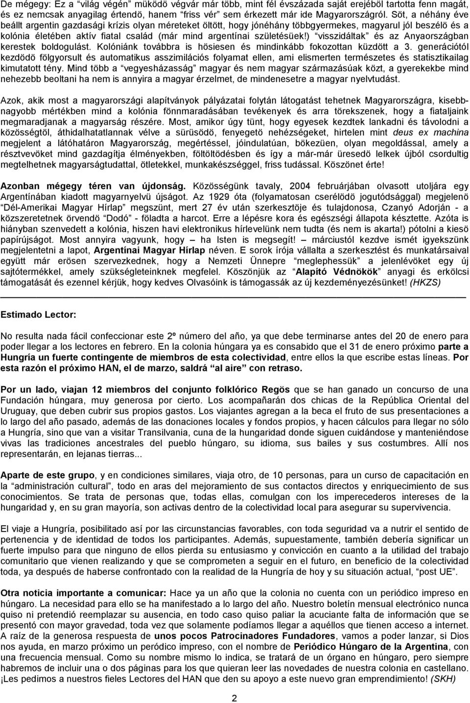 ) visszidáltak és az Anyaországban kerestek boldogulást. Kolóniánk továbbra is hösiesen és mindinkább fokozottan küzdött a 3.