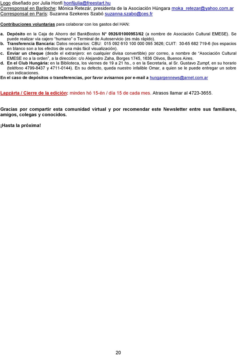 Depósito en la Caja de Ahorro del BankBoston N 0926/01000953/62 (a nombre de Asociación Cultural EMEE). e puede realizar vía cajero humano o Terminal de Autoservicio (es más rápido). b.