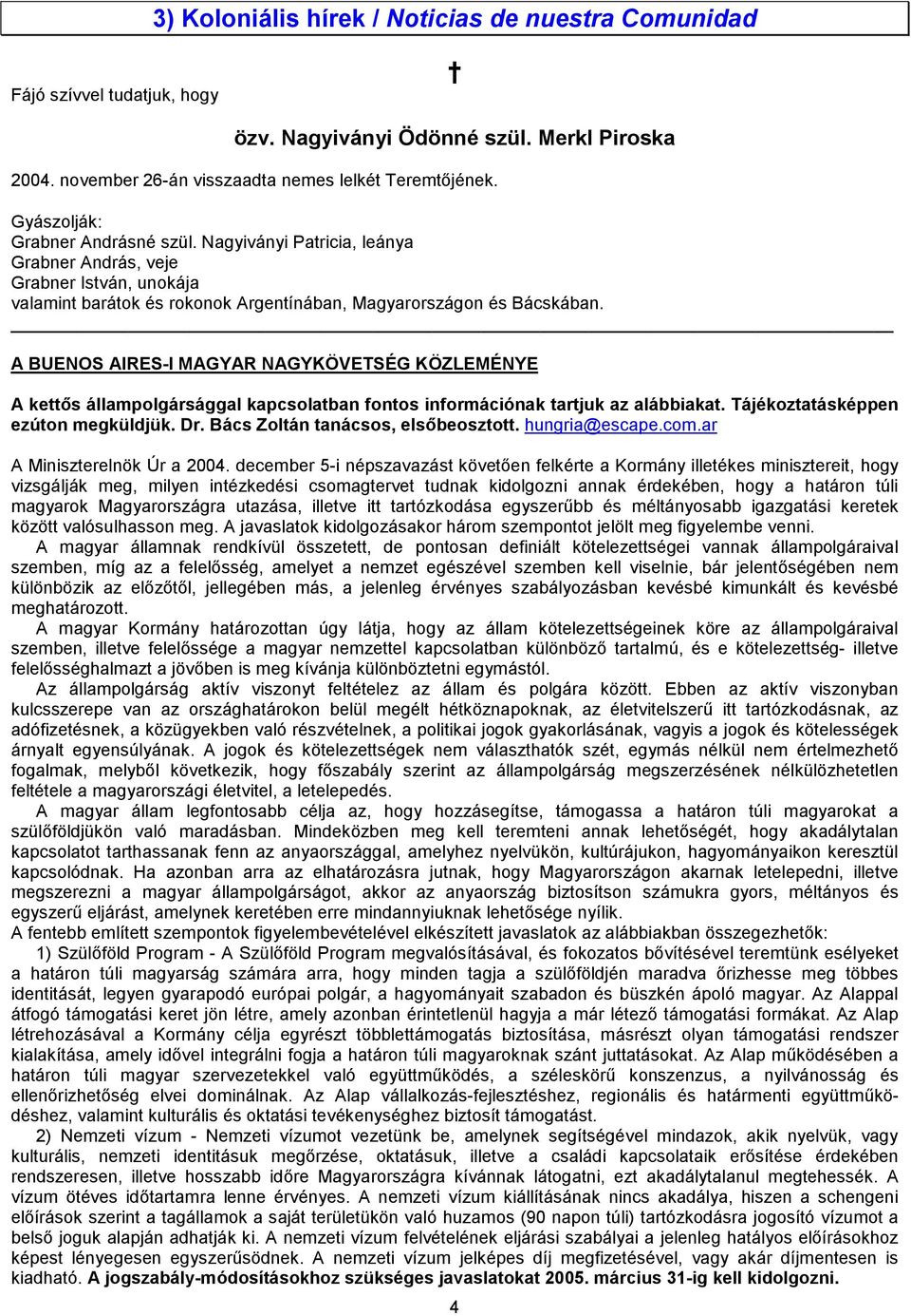 A BUENO AIRE-I MAGYAR NAGYKÖVETÉG KÖZLEMÉNYE A kettős állampolgársággal kapcsolatban fontos információnak tartjuk az alábbiakat. Tájékoztatásképpen ezúton megküldjük. Dr.