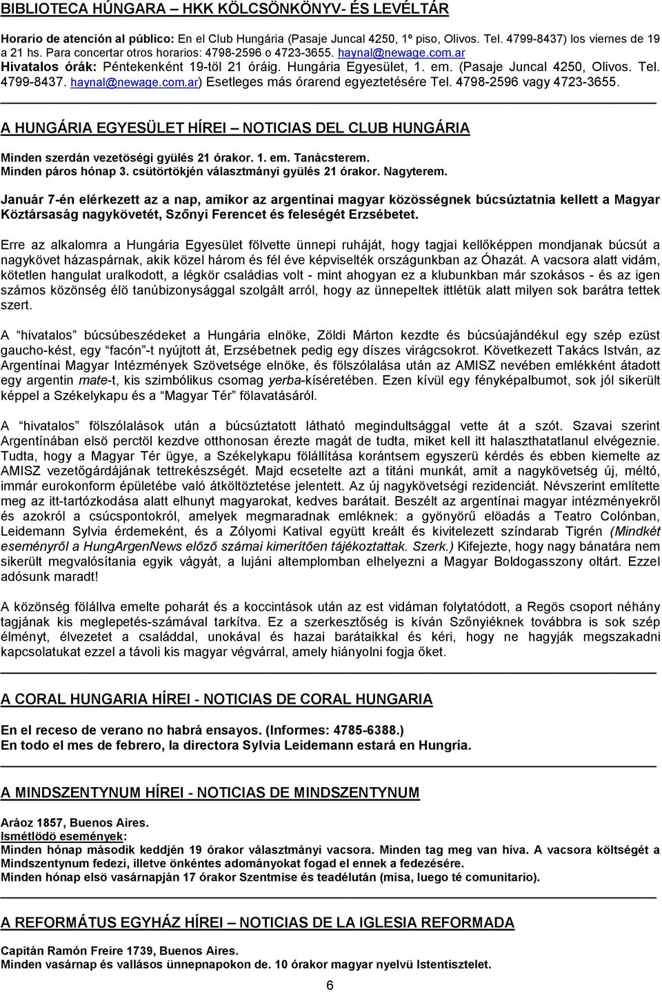 haynal@newage.com.ar) Esetleges más órarend egyeztetésére Tel. 4798-2596 vagy 4723-3655. A HUNGÁRIA EGYEÜLET HÍREI NOTICIA DEL CLUB HUNGÁRIA Minden szerdán vezetöségi gyülés 21 órakor. 1. em.