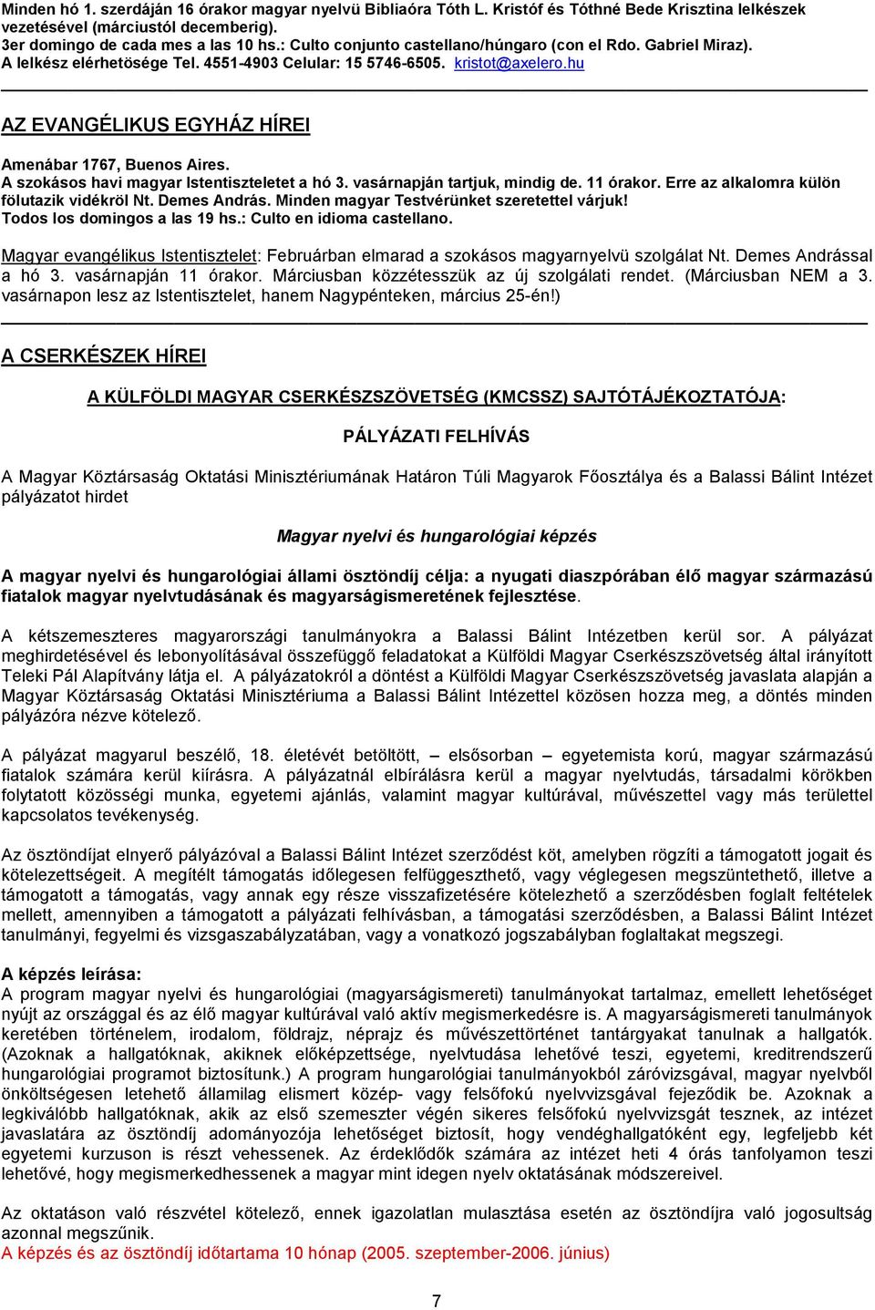 A szokásos havi magyar Istentiszteletet a hó 3. vasárnapján tartjuk, mindig de. 11 órakor. Erre az alkalomra külön fölutazik vidékröl Nt. Demes András. Minden magyar Testvérünket szeretettel várjuk!