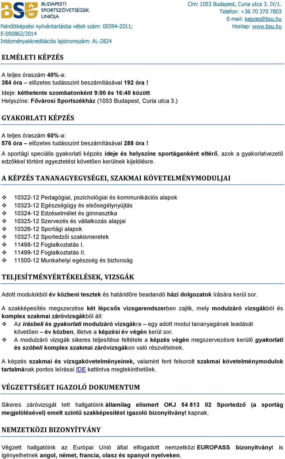 ) GYAKORLATI KÉPZÉS A teljes óraszám 60%-a: 576 óra előzetes tudásszint beszámításával 288 óra!