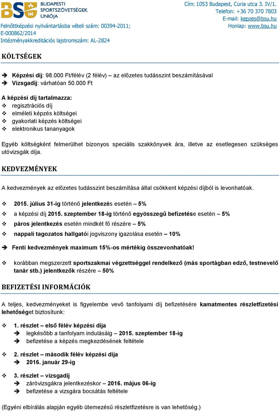 illetve az esetlegesen szükséges utóvizsgák díja. KEDVEZMÉNYEK A kedvezmények az előzetes tudásszint beszámítása által csökkent képzési díjból is levonhatóak. 2015.