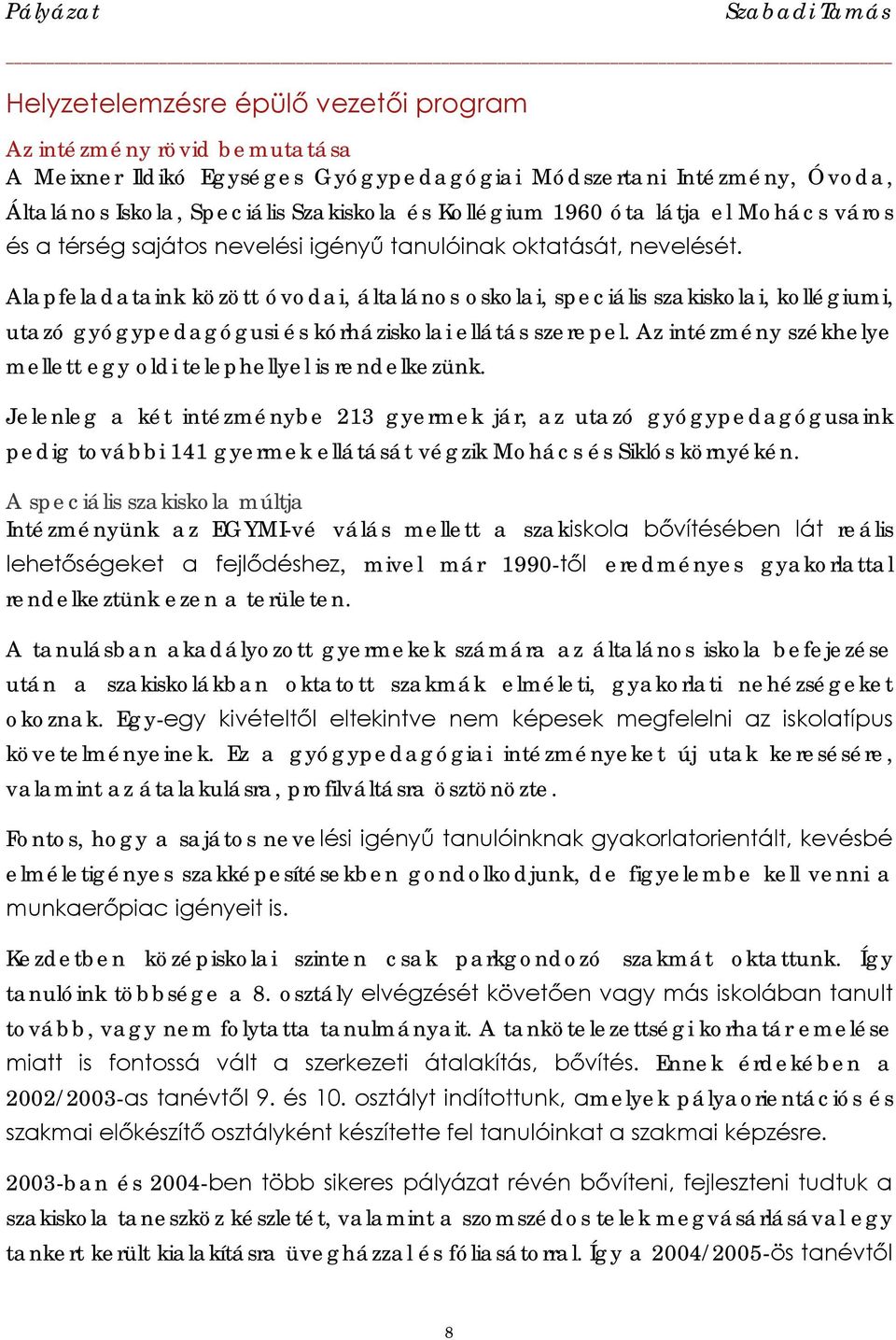 Alapfeladataink között óvodai, általános oskolai, speciális szakiskolai, kollégiumi, utazó gyógypedagógusi és kórháziskolai ellátás szerepel.