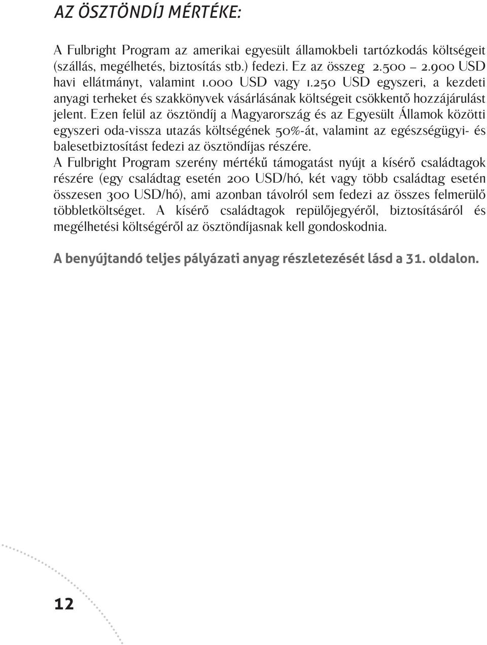 Ezen felül az ösztöndíj a Magyarország és az Egyesült Államok közötti egyszeri oda-vissza utazás költségének 50%-át, valamint az egészségügyi- és balesetbiztosítást fedezi az ösztöndíjas részére.