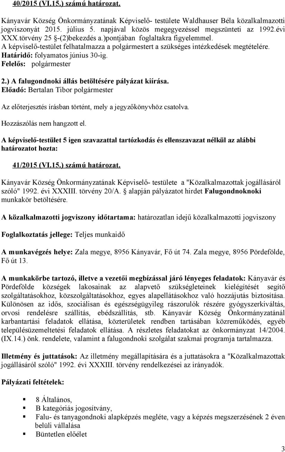 Felelős: polgármester 2.) A falugondnoki állás betöltésére pályázat kiírása. Az előterjesztés írásban történt, mely a jegyzőkönyvhöz csatolva. 41/2015 (VI.15.) számú határozat.