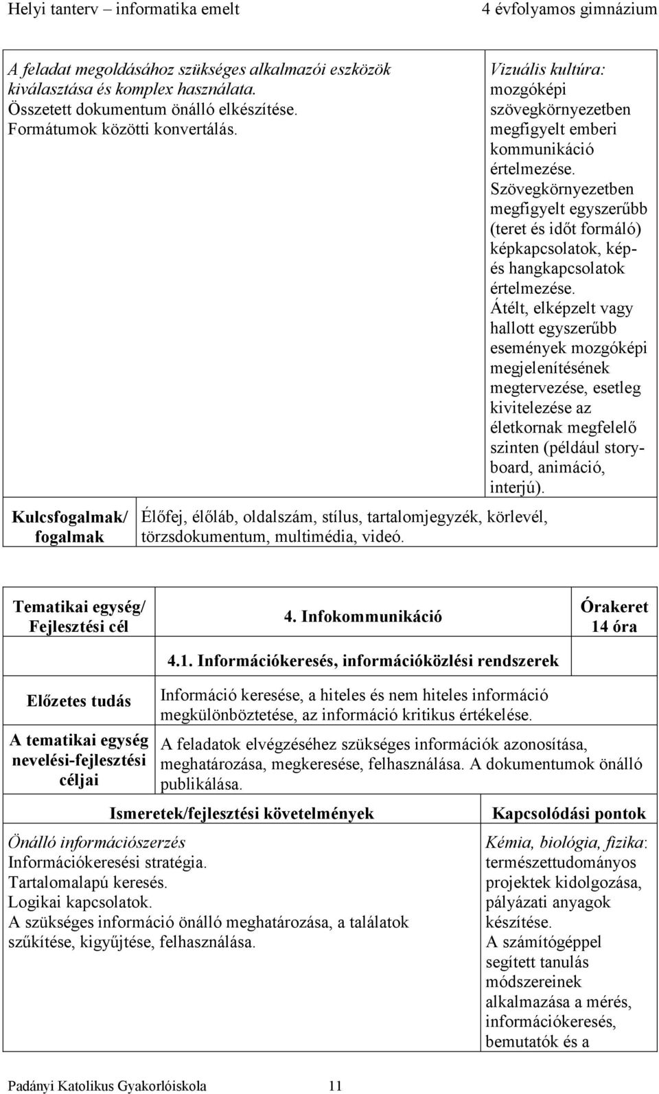 Szövegkörnyezetben megfigyelt egyszerűbb (teret és időt formáló) képkapcsolatok, képés hangkapcsolatok értelmezése.