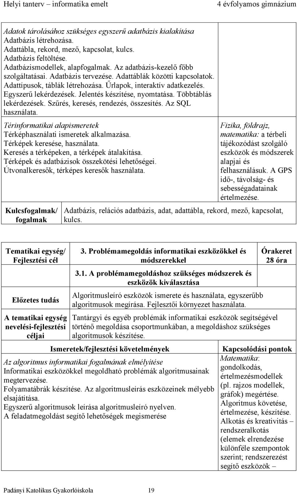 Jelentés készítése, nyomtatása. Többtáblás lekérdezések. Szűrés, keresés, rendezés, összesítés. Az SQL használata. Térinformatikai alapismeretek Térképhasználati ismeretek alkalmazása.