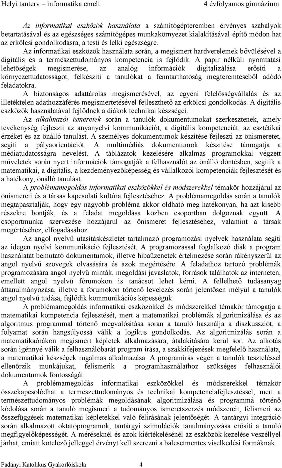 A papír nélküli nyomtatási lehetőségek megismerése, az analóg információk digitalizálása erősíti a környezettudatosságot, felkészíti a tanulókat a fenntarthatóság megteremtéséből adódó feladatokra.