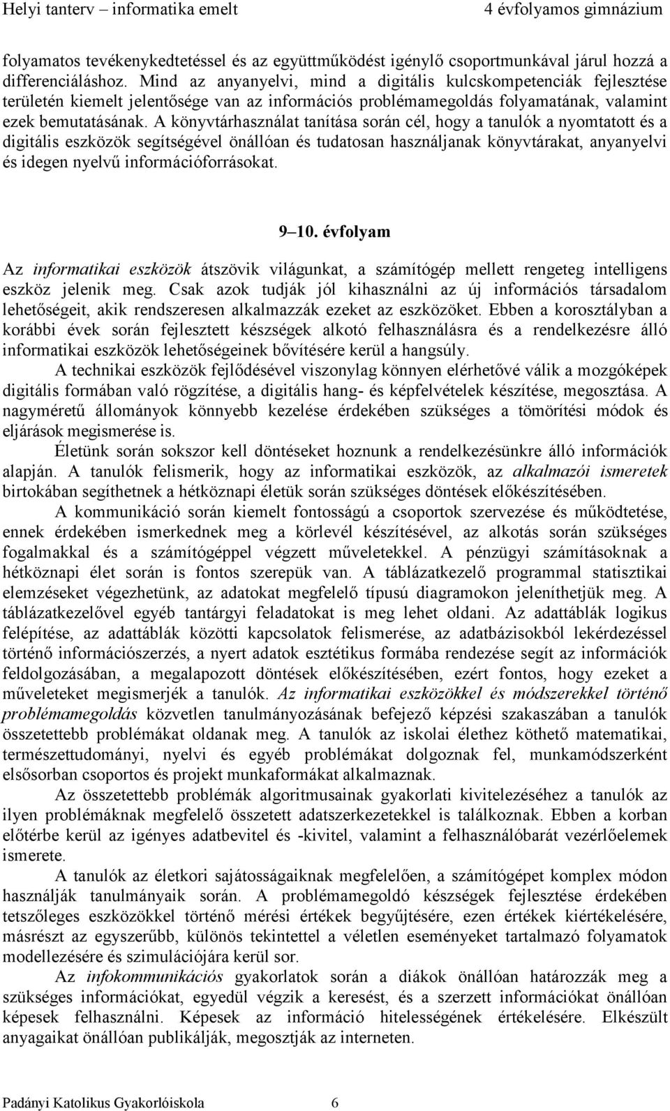 A könyvtárhasználat tanítása során cél, hogy a tanulók a nyomtatott és a digitális eszközök segítségével önállóan és tudatosan használjanak könyvtárakat, anyanyelvi és idegen nyelvű