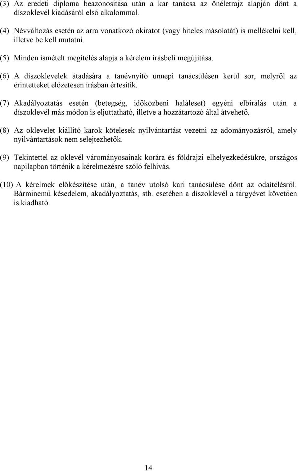 (6) A díszoklevelek átadására a tanévnyitó ünnepi tanácsülésen kerül sor, melyről az érintetteket előzetesen írásban értesítik.