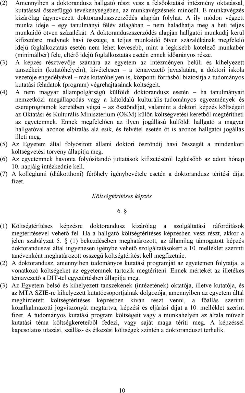 A doktoranduszszerződés alapján hallgatói munkadíj kerül kifizetésre, melynek havi összege, a teljes munkaidő ötven százalékának megfelelő idejű foglalkoztatás esetén nem lehet kevesebb, mint a