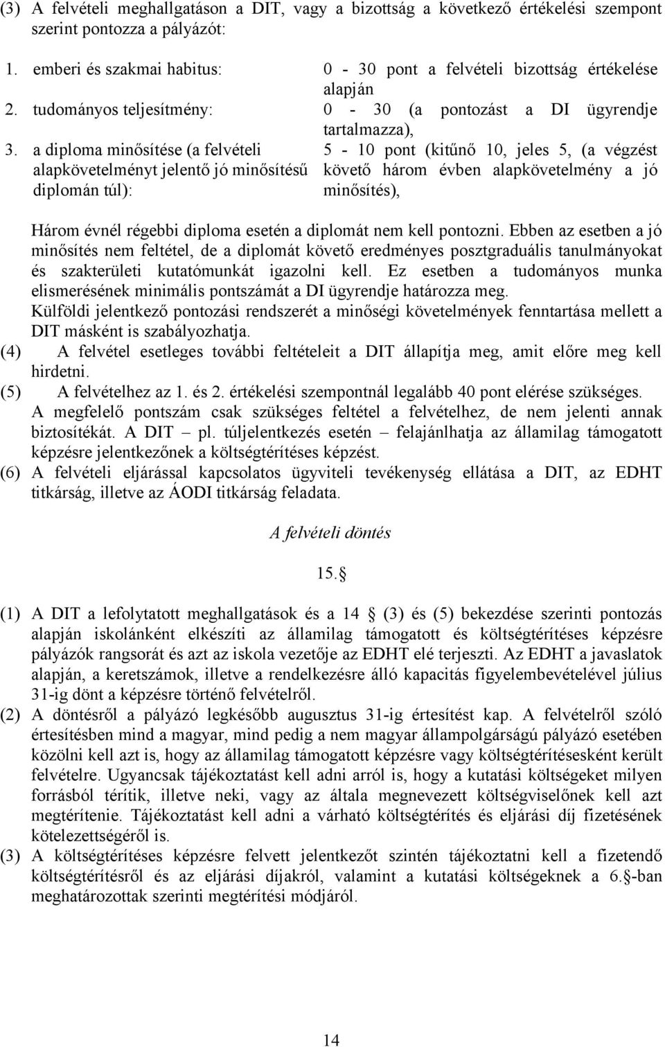 a diploma minősítése (a felvételi alapkövetelményt jelentő jó minősítésű diplomán túl): 5-10 pont (kitűnő 10, jeles 5, (a végzést követő három évben alapkövetelmény a jó minősítés), Három évnél