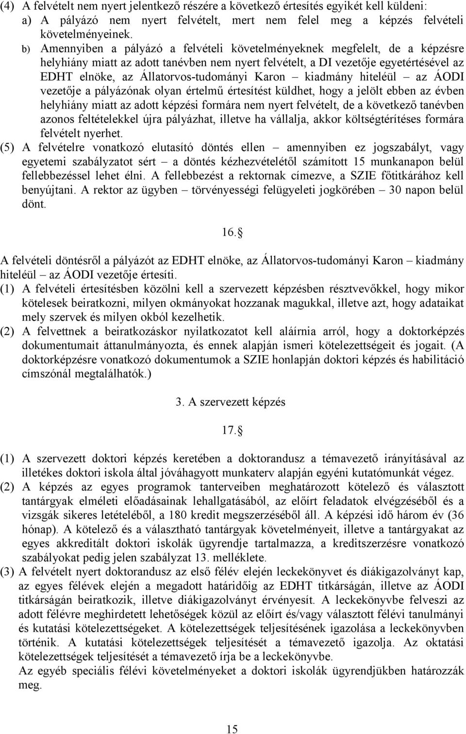 Állatorvos-tudományi Karon kiadmány hiteléül az ÁODI vezetője a pályázónak olyan értelmű értesítést küldhet, hogy a jelölt ebben az évben helyhiány miatt az adott képzési formára nem nyert felvételt,