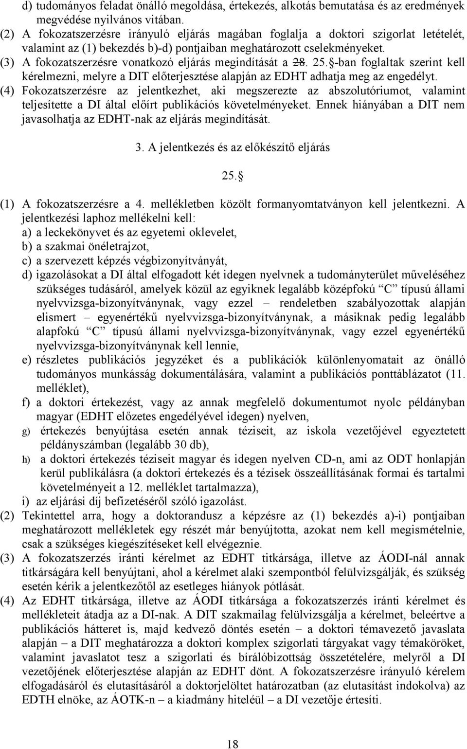 (3) A fokozatszerzésre vonatkozó eljárás megindítását a 28. 25. -ban foglaltak szerint kell kérelmezni, melyre a DIT előterjesztése alapján az EDHT adhatja meg az engedélyt.