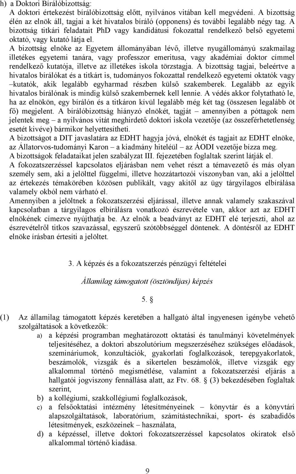 A bizottság titkári feladatait PhD vagy kandidátusi fokozattal rendelkező belső egyetemi oktató, vagy kutató látja el.