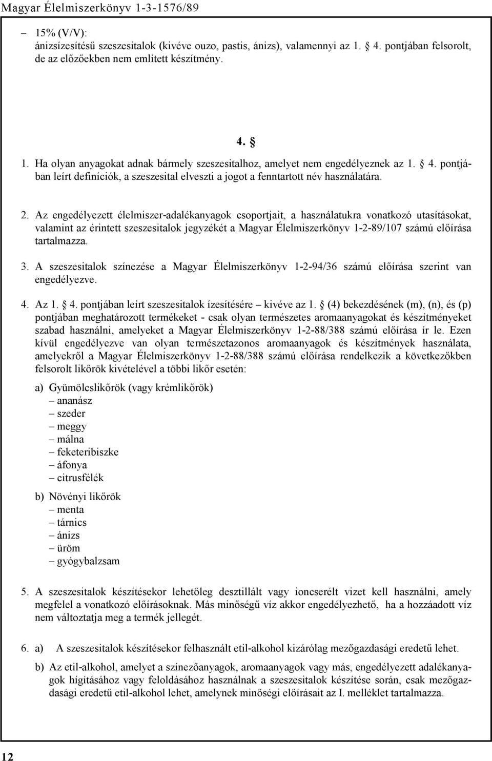 Az engedélyezett élelmiszer-adalékanyagok csoportjait, a használatukra vonatkozó utasításokat, valamint az érintett szeszesitalok jegyzékét a Magyar Élelmiszerkönyv 1-2-89/107 számú előírása