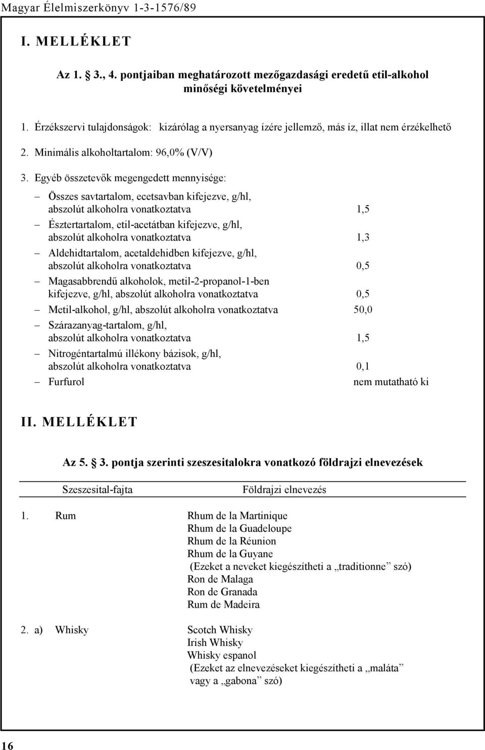 Egyéb összetevők megengedett mennyisége: Összes savtartalom, ecetsavban kifejezve, g/hl, abszolút alkoholra vonatkoztatva 1,5 Észtertartalom, etil-acetátban kifejezve, g/hl, abszolút alkoholra