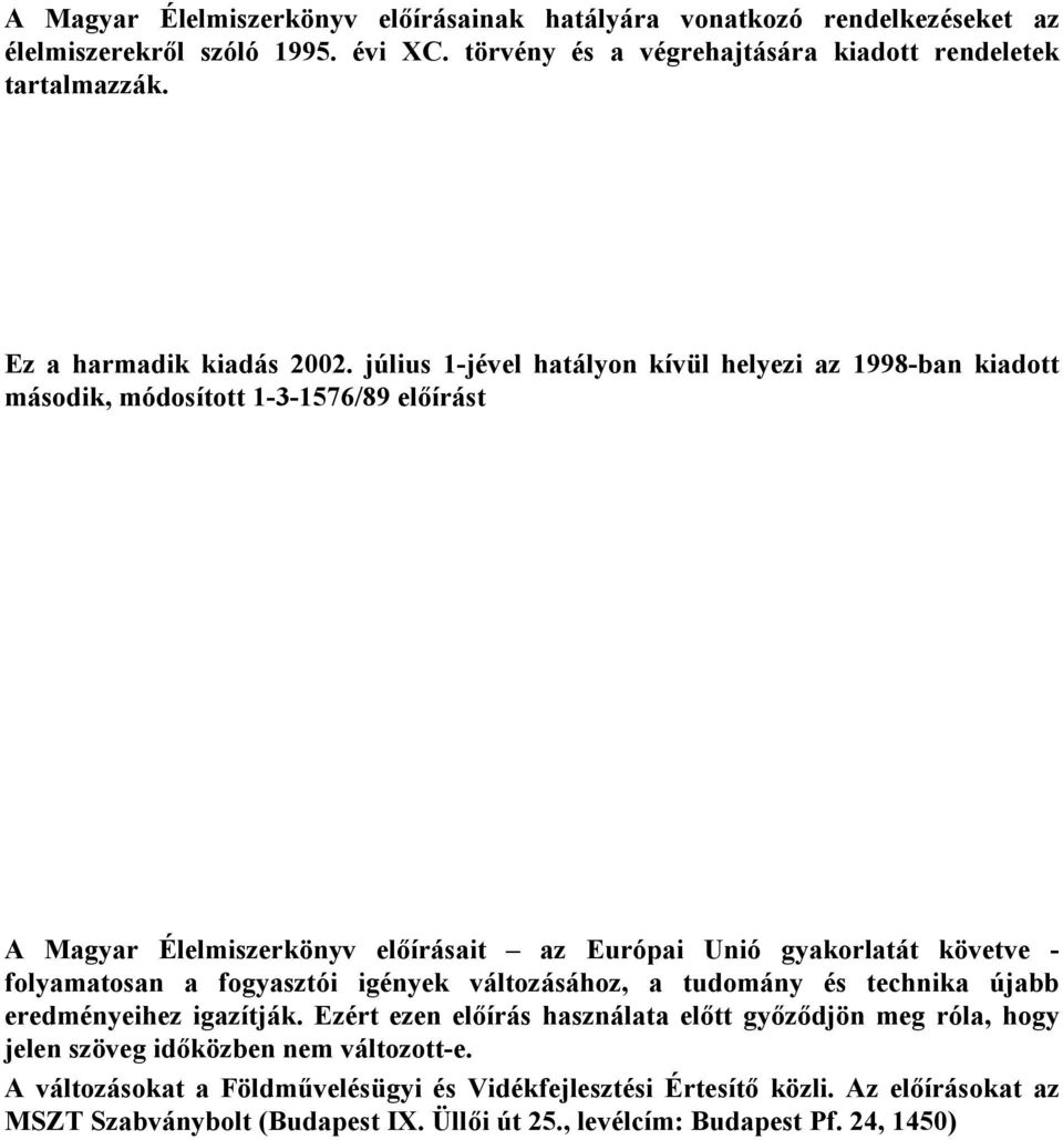 július 1-jével hatályon kívül helyezi az 1998-ban kiadott második, módosított 1-3-1576/89 előírást A Magyar Élelmiszerkönyv előírásait az Európai Unió gyakorlatát követve - folyamatosan