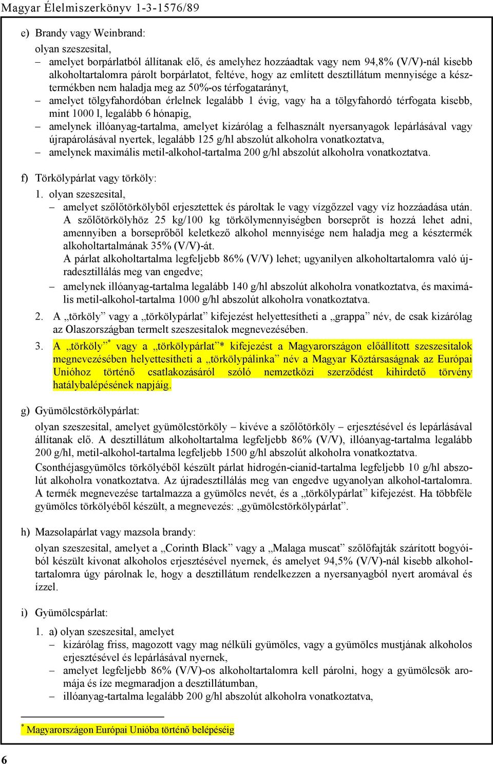 hónapig, amelynek illóanyag-tartalma, amelyet kizárólag a felhasznált nyersanyagok lepárlásával vagy újrapárolásával nyertek, legalább 125 g/hl abszolút alkoholra vonatkoztatva, amelynek maximális