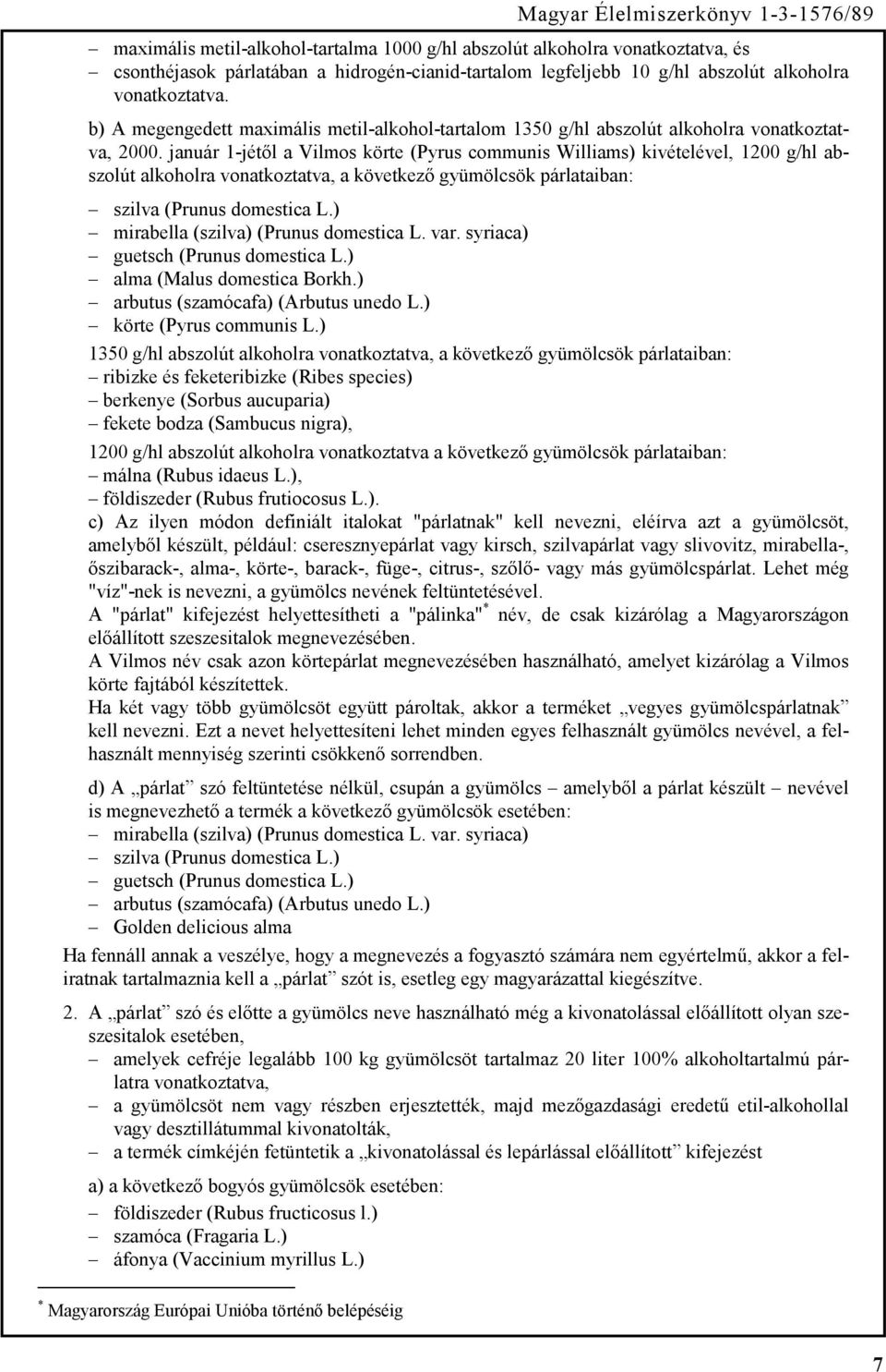 január 1-jétől a Vilmos körte (Pyrus communis Williams) kivételével, 1200 g/hl abszolút alkoholra vonatkoztatva, a következő gyümölcsök párlataiban: szilva (Prunus domestica L.