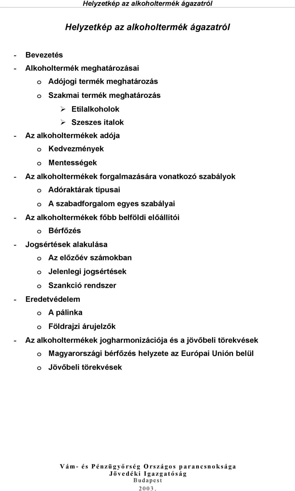 alkoholtermékek főbb belföldi előállítói o Bérfőzés - Jogsértések alakulása o Az előzőév számokban o Jelenlegi jogsértések o Szankció rendszer - Eredetvédelem o A pálinka o Földrajzi árujelzők - Az