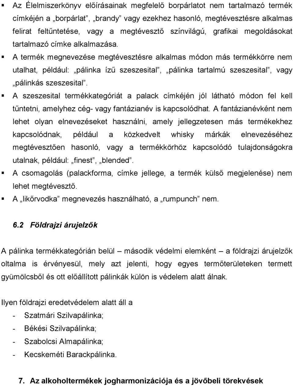 A termék megnevezése megtévesztésre alkalmas módon más termékkörre nem utalhat, például: pálinka ízű szeszesital, pálinka tartalmú szeszesital, vagy pálinkás szeszesital.