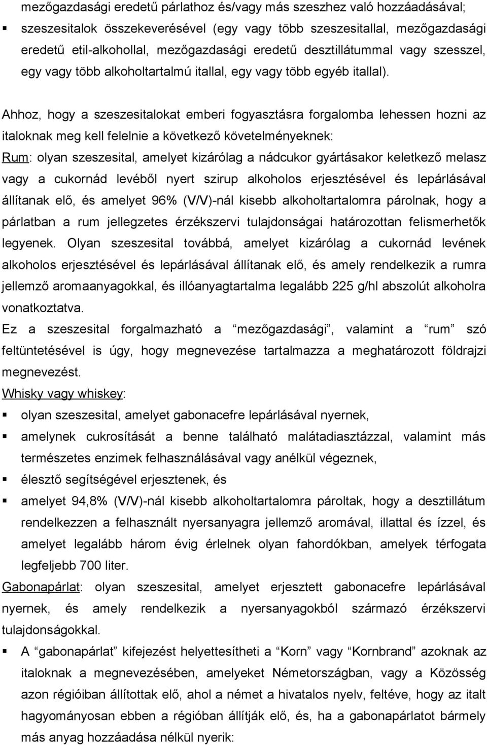 Ahhoz, hogy a szeszesitalokat emberi fogyasztásra forgalomba lehessen hozni az italoknak meg kell felelnie a következő követelményeknek: Rum: olyan szeszesital, amelyet kizárólag a nádcukor