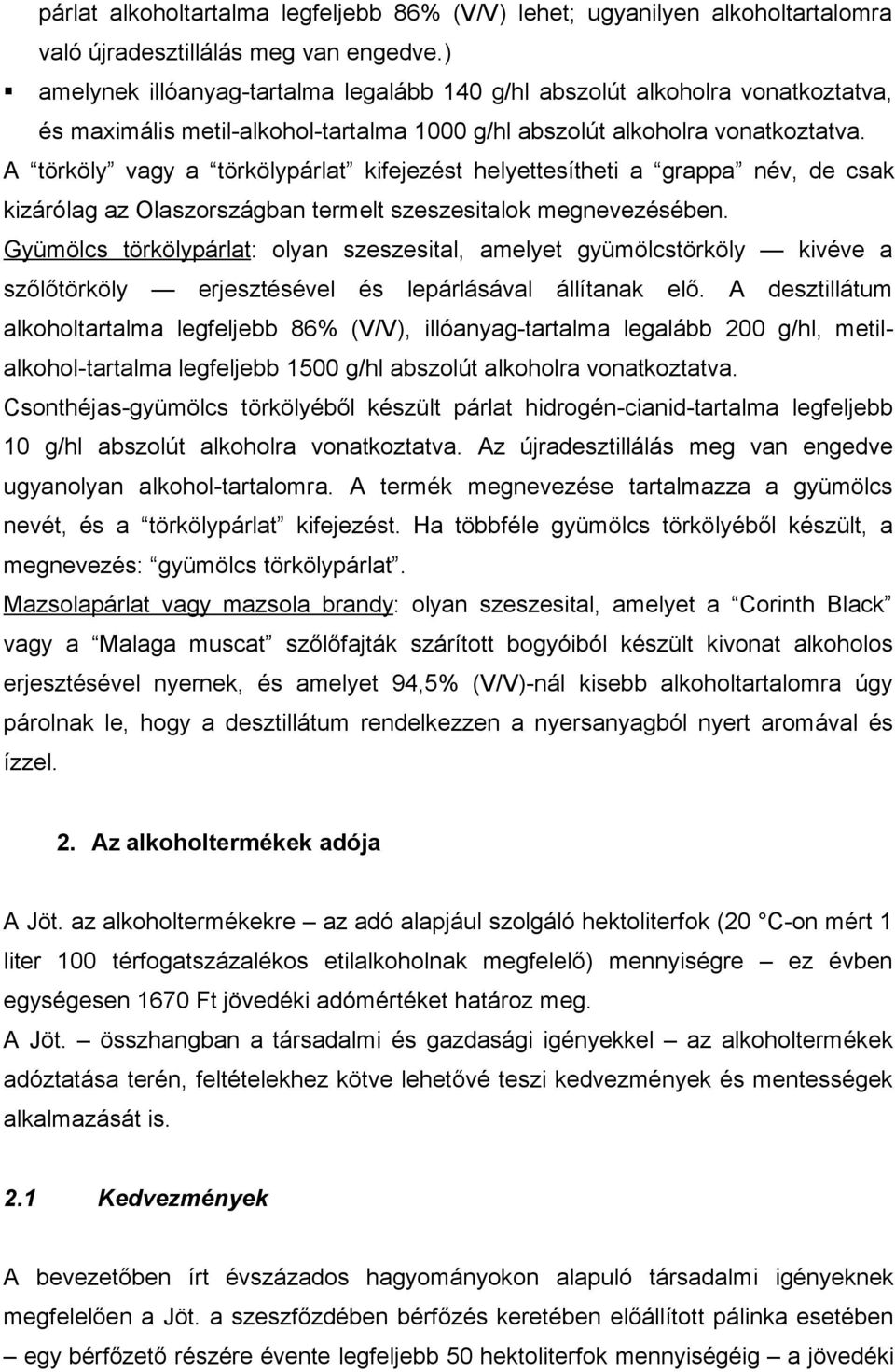 A törköly vagy a törkölypárlat kifejezést helyettesítheti a grappa név, de csak kizárólag az Olaszországban termelt szeszesitalok megnevezésében.