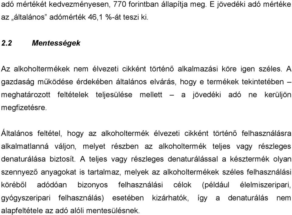 A gazdaság működése érdekében általános elvárás, hogy e termékek tekintetében meghatározott feltételek teljesülése mellett a jövedéki adó ne kerüljön megfizetésre.