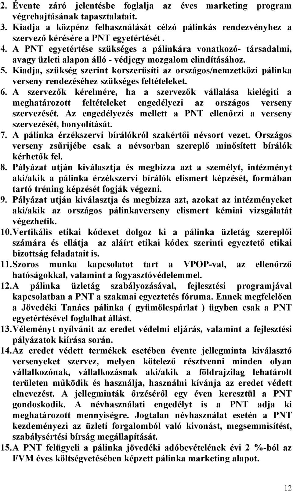 Kiadja, szükség szerint korszerűsíti az országos/nemzetközi pálinka verseny rendezéséhez szükséges feltételeket. 6.