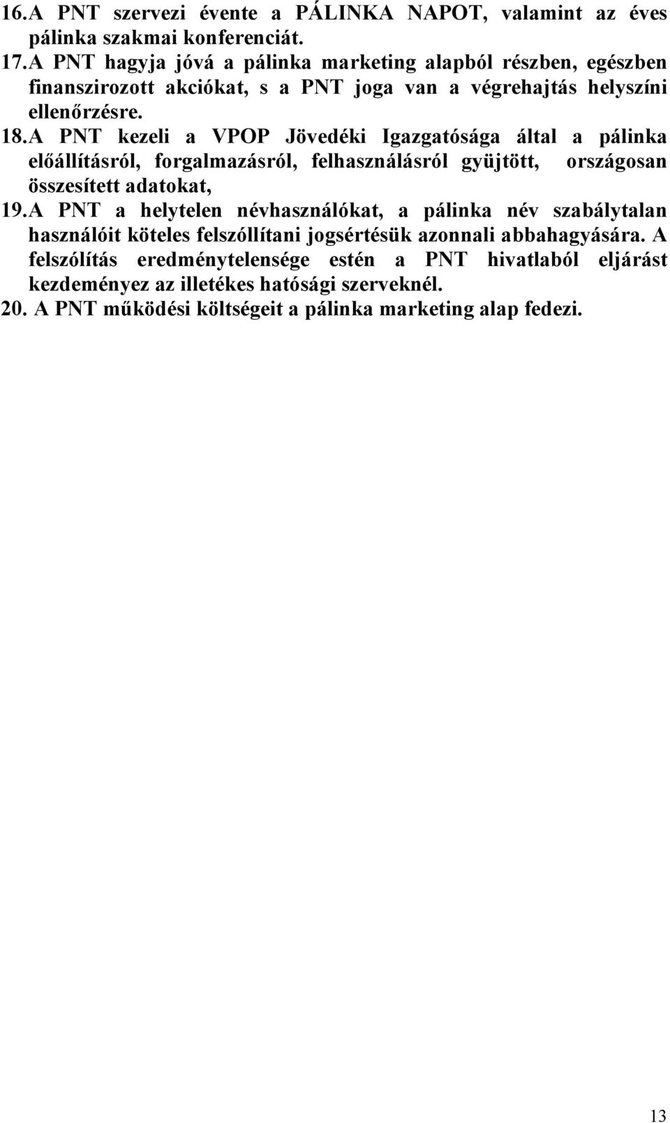 A PNT kezeli a VPOP Jövedéki Igazgatósága által a pálinka előállításról, forgalmazásról, felhasználásról gyüjtött, országosan összesített adatokat, 19.