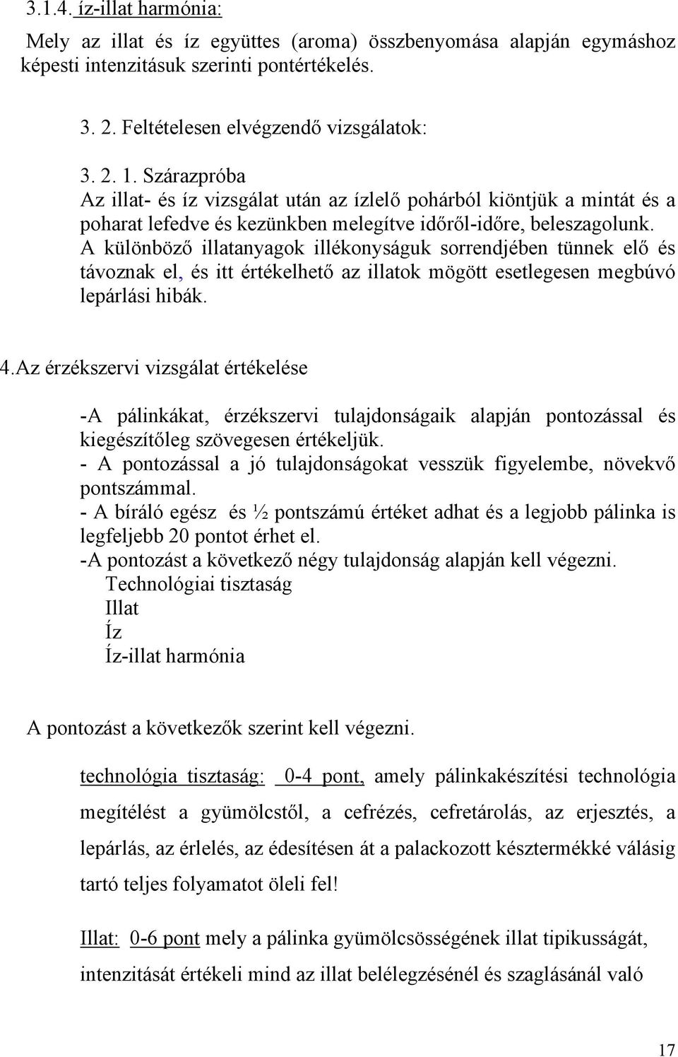 A különböző illatanyagok illékonyságuk sorrendjében tünnek elő és távoznak el, és itt értékelhető az illatok mögött esetlegesen megbúvó lepárlási hibák. 4.