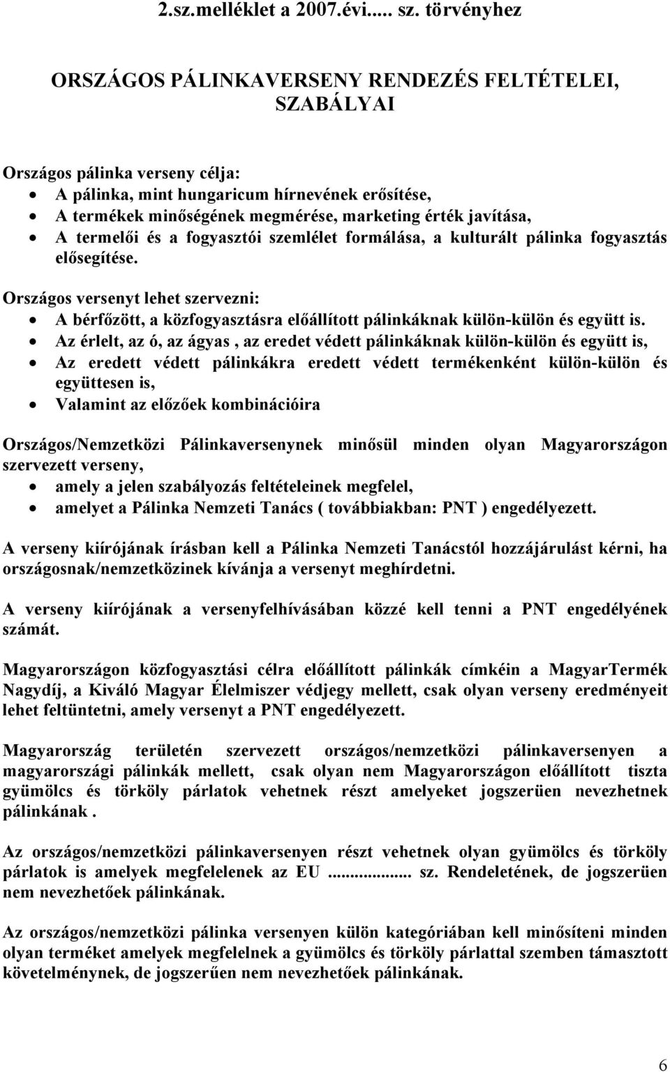 javítása, A termelői és a fogyasztói szemlélet formálása, a kulturált pálinka fogyasztás elősegítése.