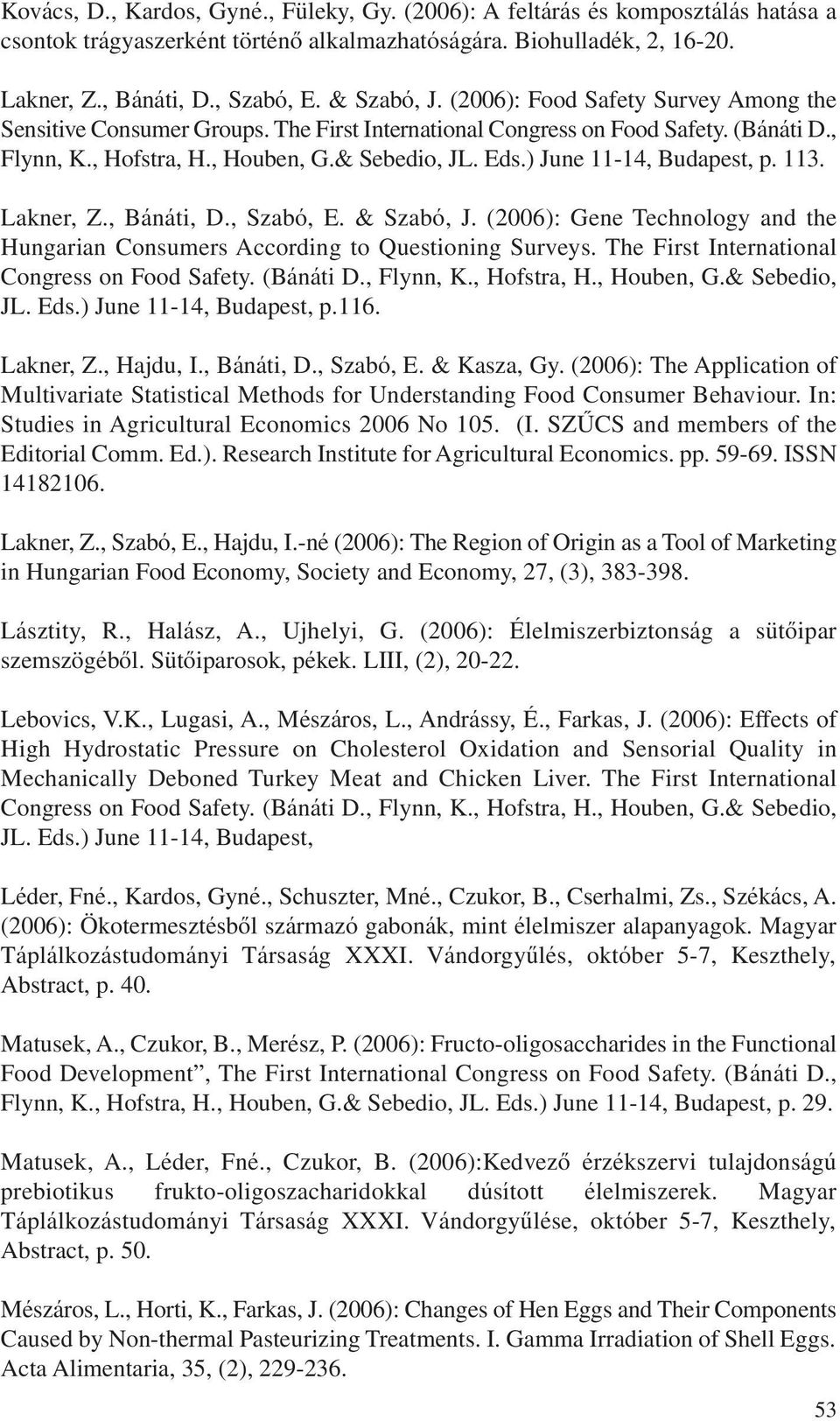 ) June 11-14, Budapest, p. 113. Lakner, Z., Bánáti, D., Szabó, E. & Szabó, J. (2006): Gene Technology and the Hungarian Consumers According to Questioning Surveys.