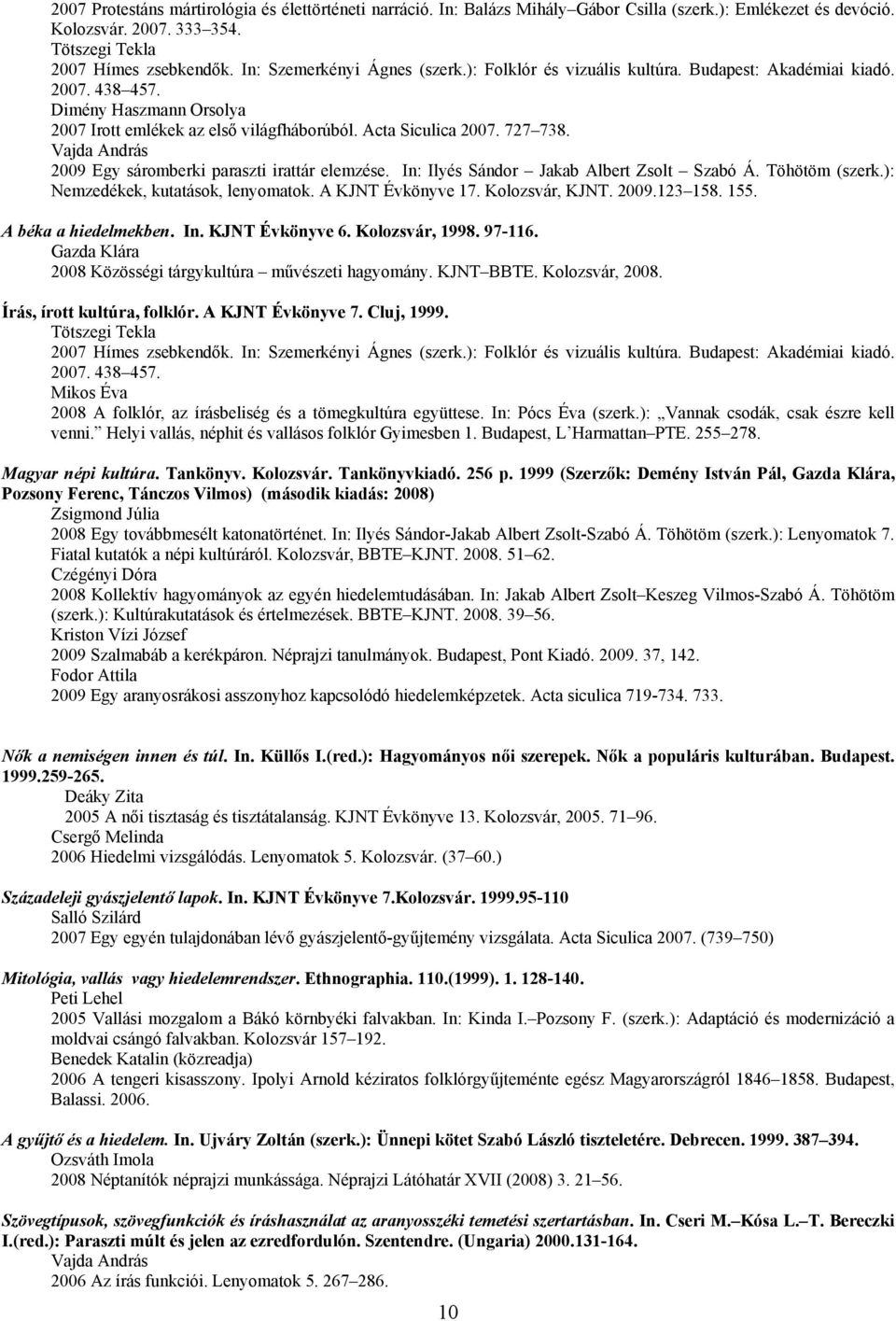 2009 Egy sáromberki paraszti irattár elemzése. In: Ilyés Sándor Jakab Albert Zsolt Szabó Á. Töhötöm (szerk.): Nemzedékek, kutatások, lenyomatok. A KJNT Évkönyve 17. Kolozsvár, KJNT. 2009.123 158. 155.