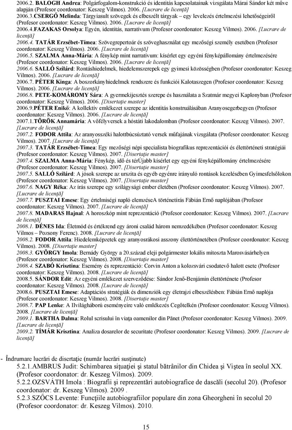FAZAKAS Orsolya: Egyén, identitás, narratívum (Profesor coordonator: Keszeg Vilmos). 2006. [Lucrare de licenţă] 2006.4.