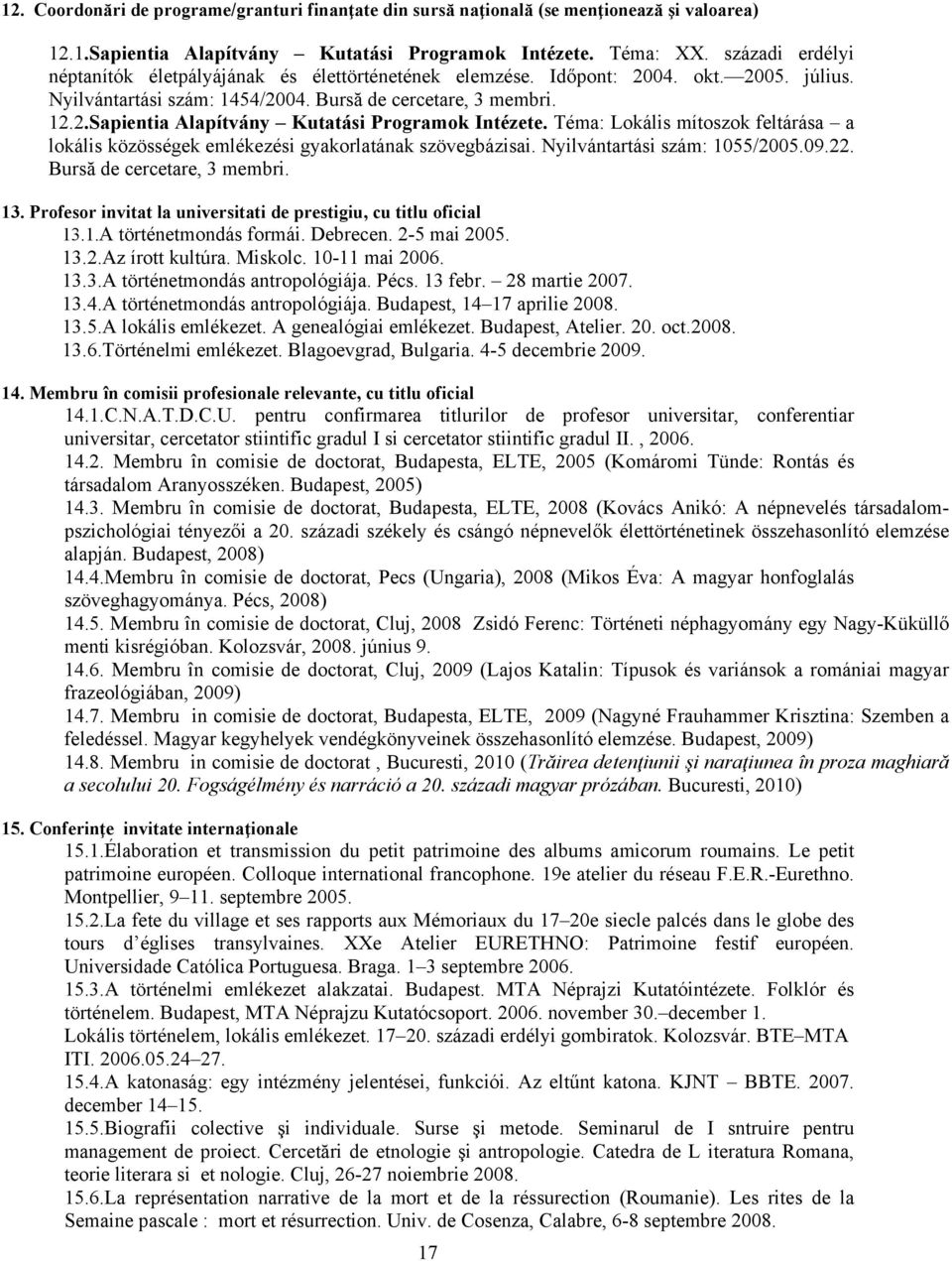 Téma: Lokális mítoszok feltárása a lokális közösségek emlékezési gyakorlatának szövegbázisai. Nyilvántartási szám: 1055/2005.09.22. Bursă de cercetare, 3 membri. 13.