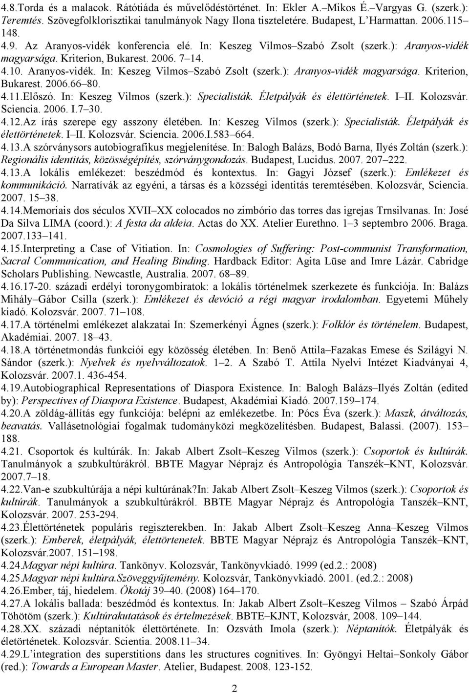 4.11.Előszó. In: Keszeg Vilmos (szerk.): Specialisták. Életpályák és élettörténetek. I II. Kolozsvár. Sciencia. 2006. I.7 30. 4.12.Az írás szerepe egy asszony életében. In: Keszeg Vilmos (szerk.): Specialisták. Életpályák és élettörténetek. I II. Kolozsvár. Sciencia. 2006.I.583 664.