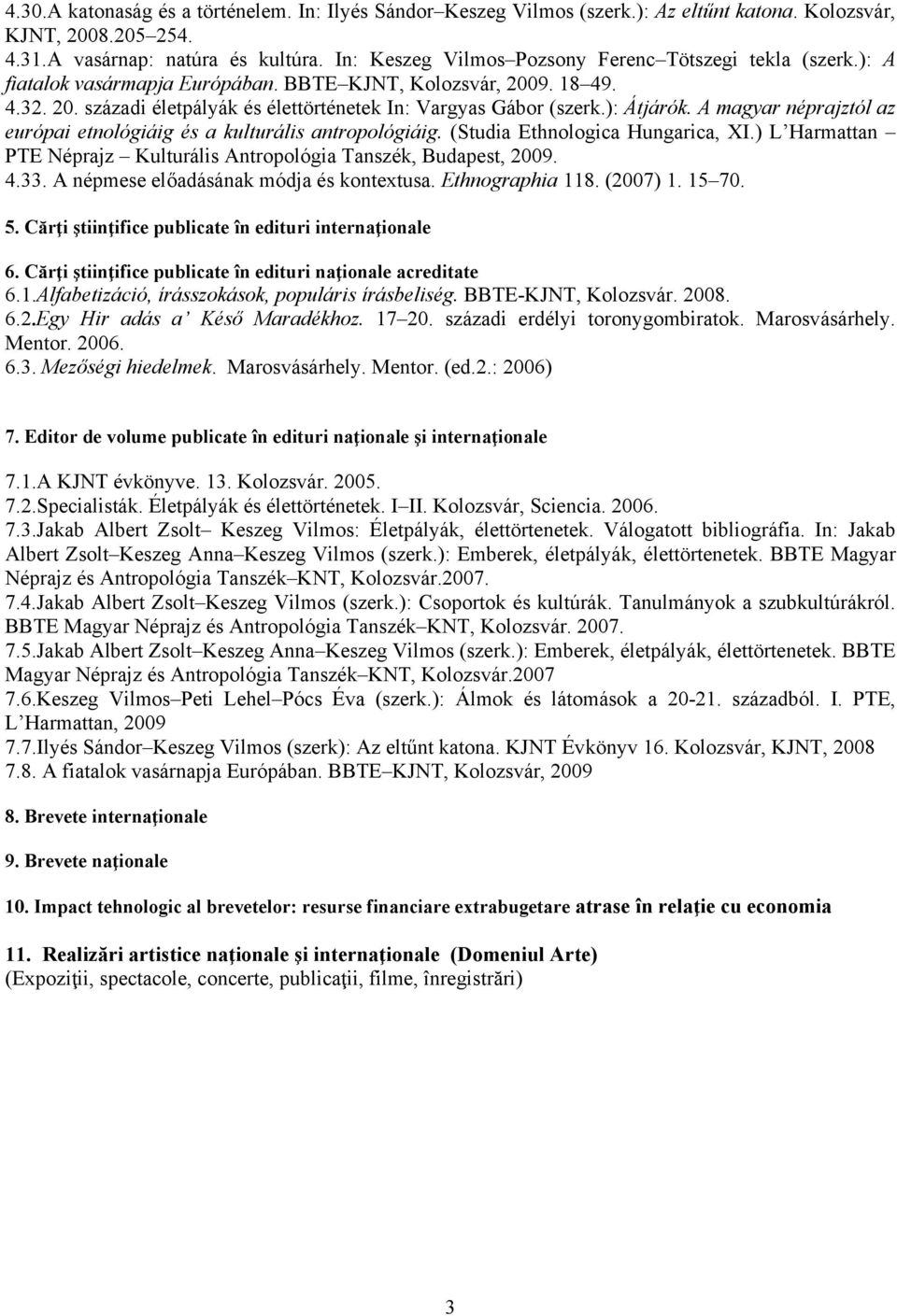 A magyar néprajztól az európai etnológiáig és a kulturális antropológiáig. (Studia Ethnologica Hungarica, XI.) L Harmattan PTE Néprajz Kulturális Antropológia Tanszék, Budapest, 2009. 4.33.