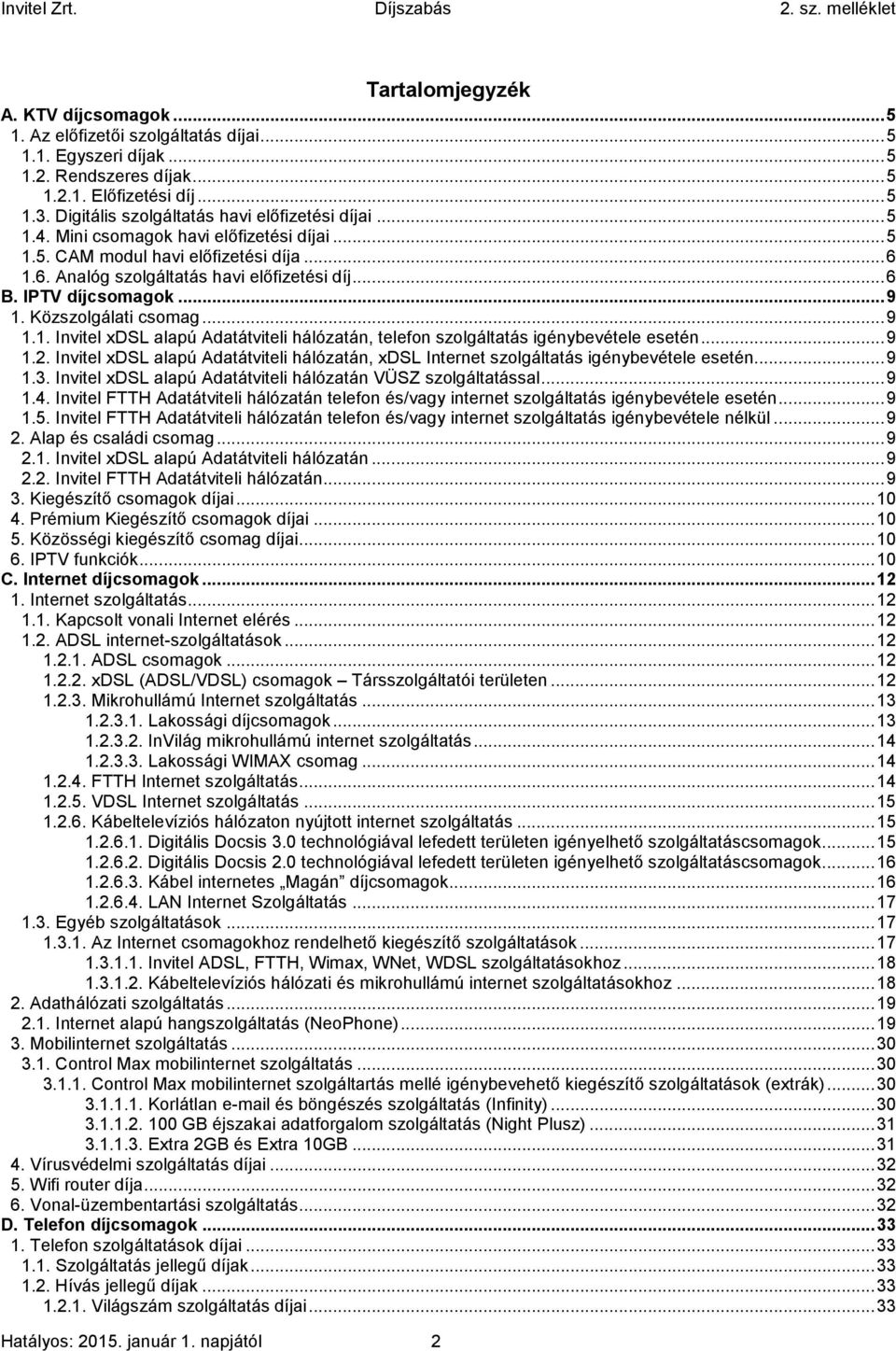 IPTV díjcsomagok... 9 1. Közszolgálati csomag... 9 1.1. Invitel xdsl alapú Adatátviteli hálózatán, telefon szolgáltatás igénybevétele esetén... 9 1.2.