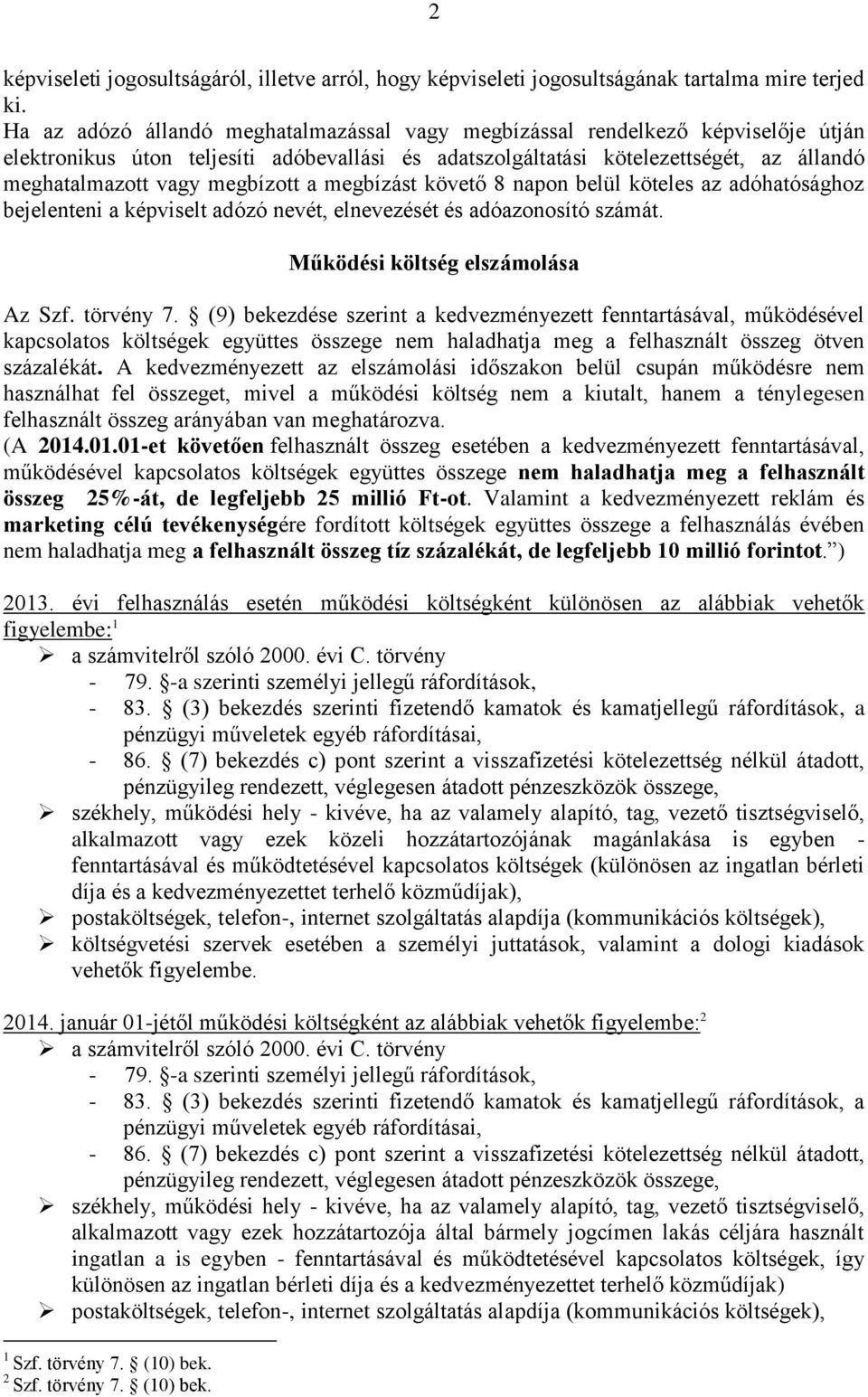 megbízott a megbízást követő 8 napon belül köteles az adóhatósághoz bejelenteni a képviselt adózó nevét, elnevezését és adóazonosító számát. Működési költség elszámolása Az Szf. törvény 7.