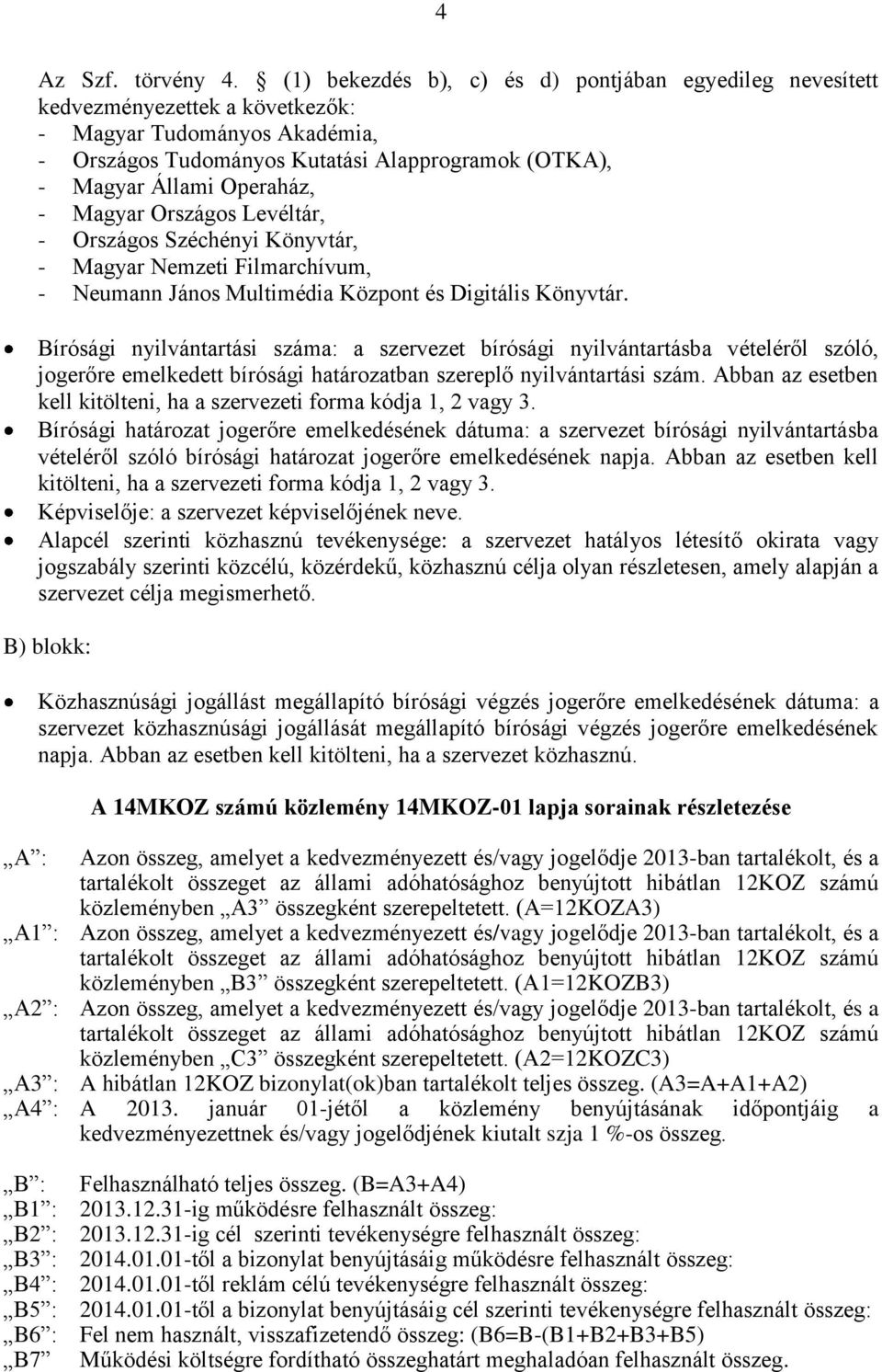 Magyar Országos Levéltár, - Országos Széchényi Könyvtár, - Magyar Nemzeti Filmarchívum, - Neumann János Multimédia Központ és Digitális Könyvtár.