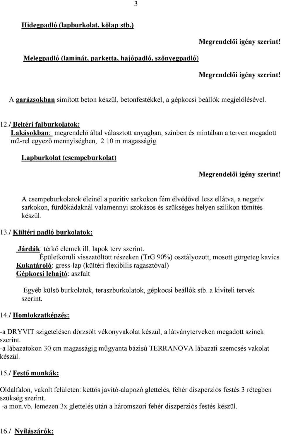 10 m magasságig Lapburkolat (csempeburkolat) A csempeburkolatok éleinél a pozitív sarkokon fém élvédővel lesz ellátva, a negatív sarkokon, fürdőkádaknál valamennyi szokásos és szükséges helyen