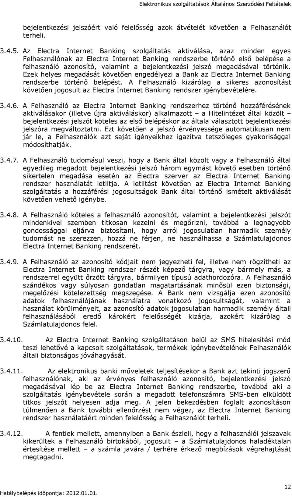 jelszó megadásával történik. Ezek helyes megadását követően engedélyezi a Bank az Electra Internet Banking rendszerbe történő belépést.