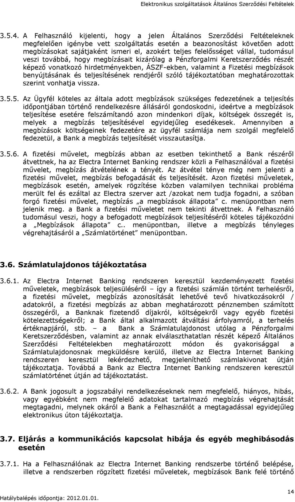 felelősséget vállal, tudomásul veszi továbbá, hogy megbízásait kizárólag a Pénzforgalmi Keretszerződés részét képező vonatkozó hirdetményekben, ÁSZF-ekben, valamint a Fizetési megbízások