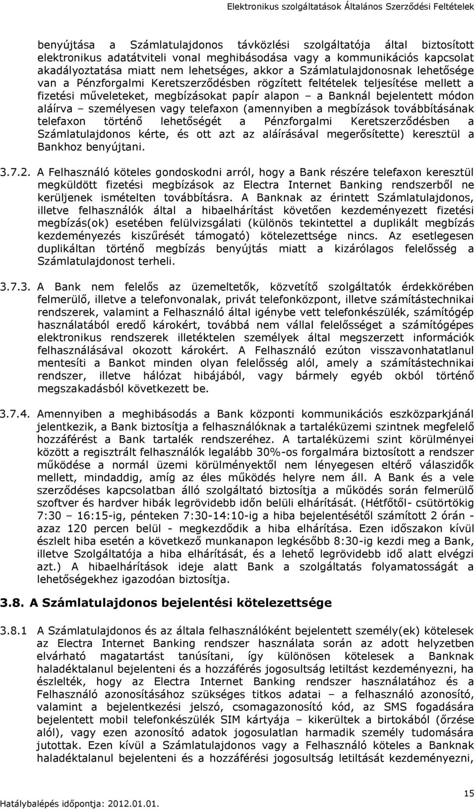 személyesen vagy telefaxon (amennyiben a megbízások továbbításának telefaxon történő lehetőségét a Pénzforgalmi Keretszerződésben a Számlatulajdonos kérte, és ott azt az aláírásával megerősítette)