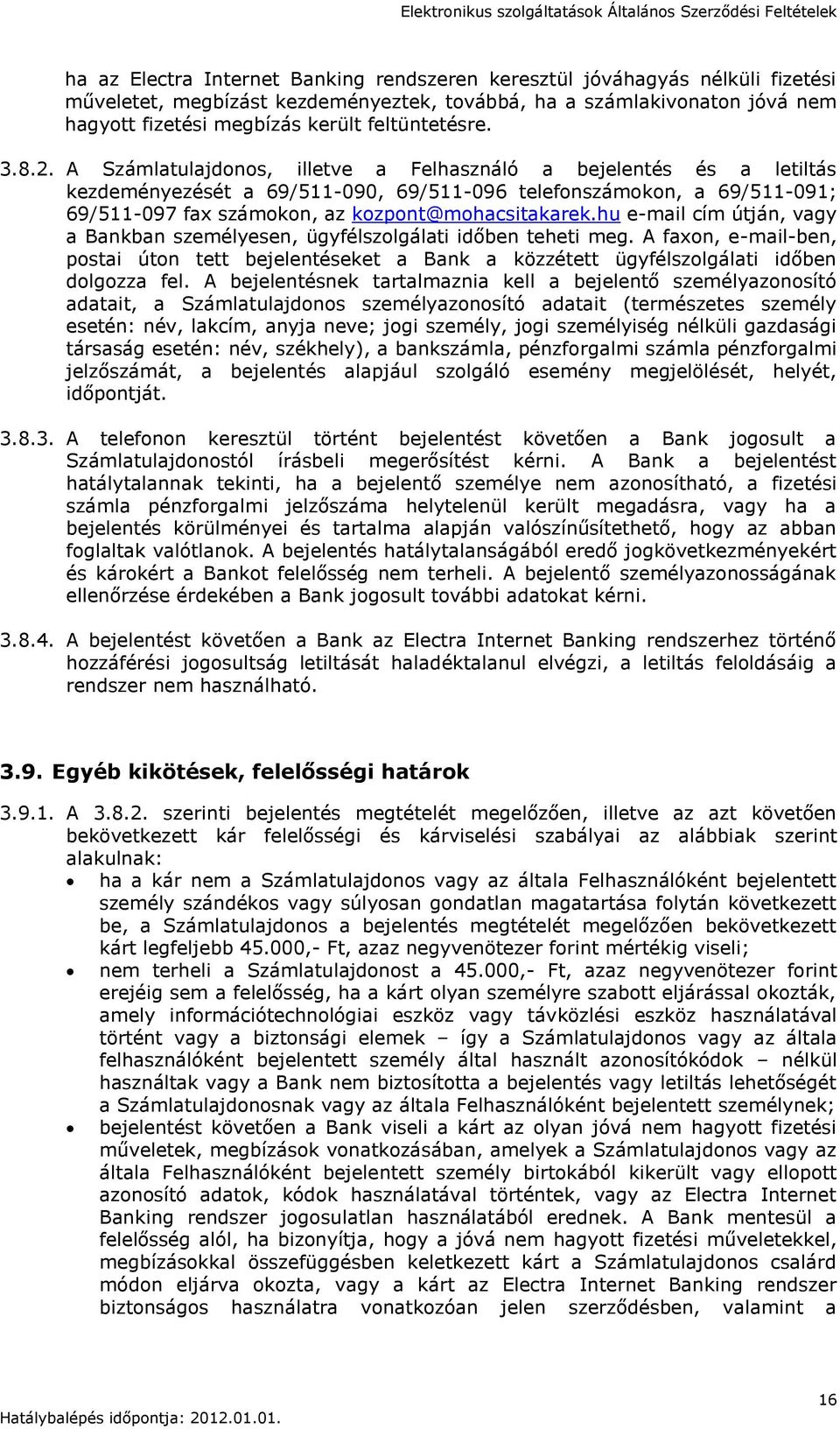 A Számlatulajdonos, illetve a Felhasználó a bejelentés és a letiltás kezdeményezését a 69/511-090, 69/511-096 telefonszámokon, a 69/511-091; 69/511-097 fax számokon, az kozpont@mohacsitakarek.